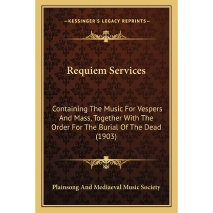 Requiem Services: Containing The Music For Vespers And Mass, Together With The Order For The Burial Of The Dead (1903) - Paperback
