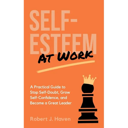 Self-Esteem at Work: A Practical Guide to Stop Self-Doubt, Grow Self-Confidence and Become a Great Leader - Paperback