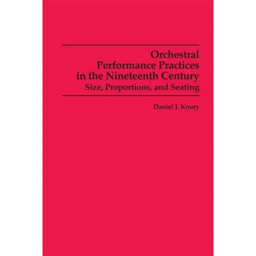 Orchestral Performance Practices in the Nineteenth Century: Size, Proportions, and Seating - Paperback