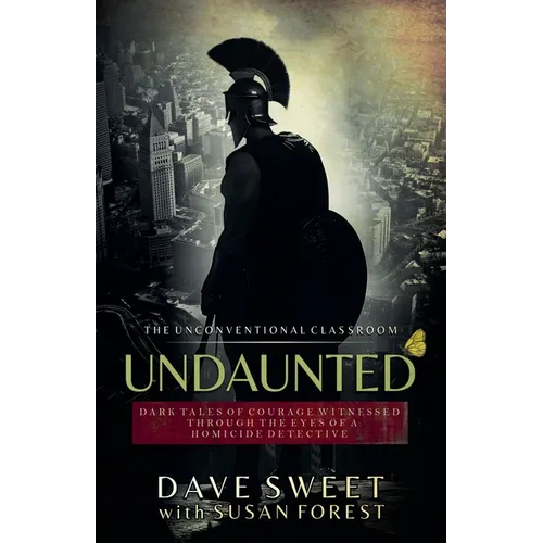 Undaunted: Dark Tales of Courage Witnessed Through The Eyes of a Homicide Detective - Paperback