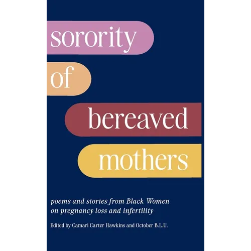 Sorority of Bereaved Mothers: poems and stories from Black Women on pregnancy loss and infertility - Hardcover