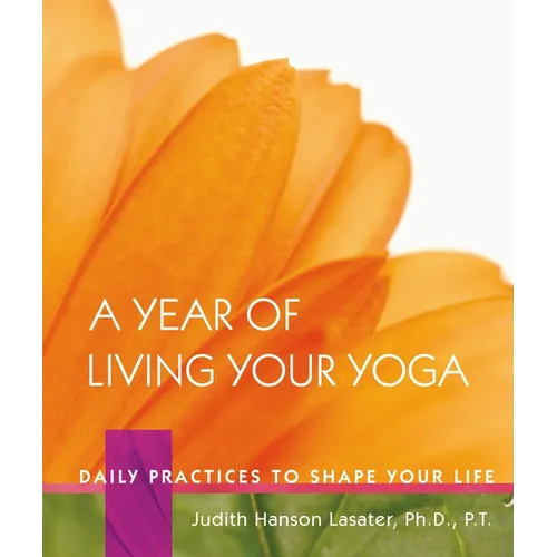 A Year of Living Your Yoga: Daily Practices to Shape Your Life - Hardcover