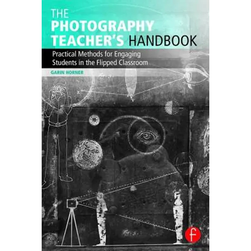 The Photography Teacher's Handbook: Practical Methods for Engaging Students in the Flipped Classroom - Paperback