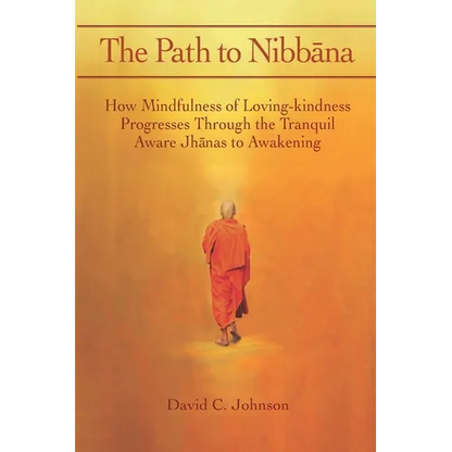 The Path to Nibbana: How Mindfulness of Loving-Kindness Progresses through the Tranquil Aware Jhanas to Awakening - Paperback