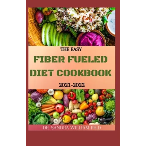 The Easy Fiber Fueled Diet Cookbook 2021-2022: The Plant-Based Gut Health Program for Losing Weight And Restoring Your Health. Including Easy And Deli - Paperback