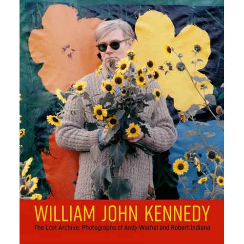 William John Kennedy: The Lost Archive: Photographs of Andy Warhol and Robert Indiana - Hardcover