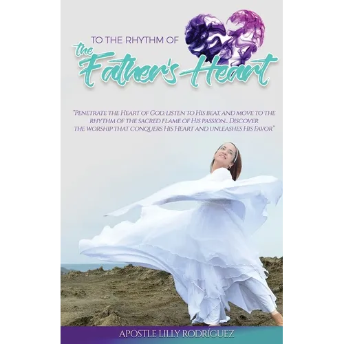 To the Rhythm of the Father's Heart: "Penetrate the Heart of God, Listen to His Beat, and Move to the Rhythm of the Sacred Flame of His Passion... Dis - Paperback