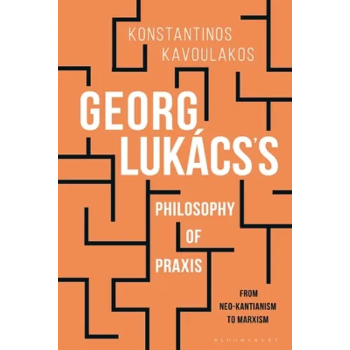 Georg Lukács's Philosophy of PRAXIS: From Neo-Kantianism to Marxism - Paperback