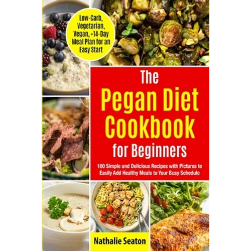 Pegan Diet Cookbook for Beginners: 100 Simple and Delicious Recipes with Pictures to Easily Add Healthy Meals to Your Busy Schedule (Low-Carb, Vegetar - Paperback