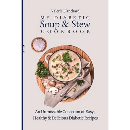 My Diabetic Soup & Stew Cookbook: An Unmissable Collection of Easy, Healthy & Delicious Diabetic Recipes - Paperback
