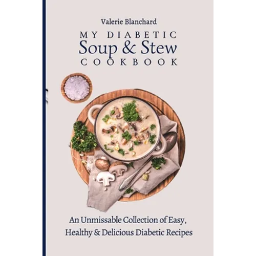 My Diabetic Soup & Stew Cookbook: An Unmissable Collection of Easy, Healthy & Delicious Diabetic Recipes - Paperback
