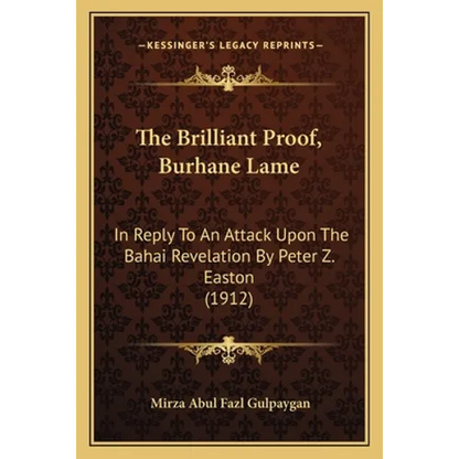 The Brilliant Proof, Burhane Lame: In Reply To An Attack Upon The Bahai Revelation By Peter Z. Easton (1912) - Paperback