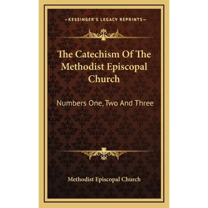 The Catechism Of The Methodist Episcopal Church: Numbers One, Two And Three - Hardcover