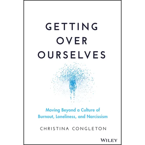 Getting Over Ourselves: Moving Beyond a Culture of Burnout, Loneliness, and Narcissism - Hardcover