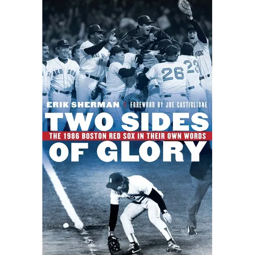 Two Sides of Glory: The 1986 Boston Red Sox in Their Own Words - Hardcover
