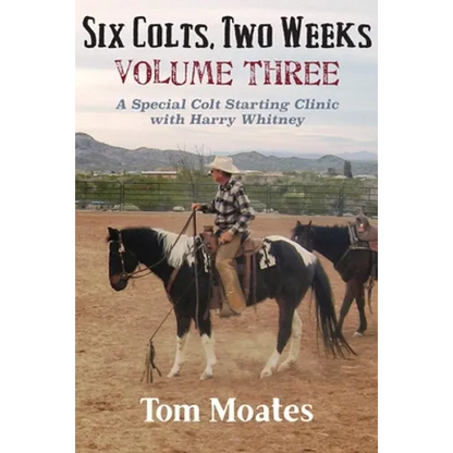 Six Colts, Two Weeks, Volume Three: A Special Colt Starting Clinic with Harry Whitney - Paperback