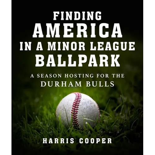 Finding America in a Minor League Ballpark: A Season Hosting for the Durham Bulls - Hardcover