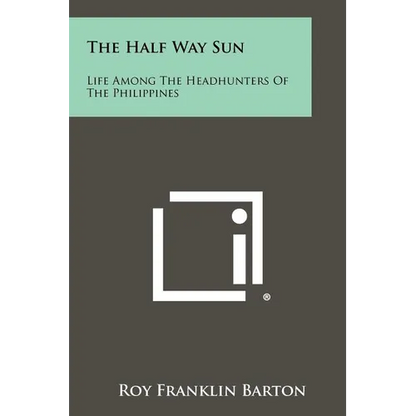 The Half Way Sun: Life Among The Headhunters Of The Philippines - Paperback