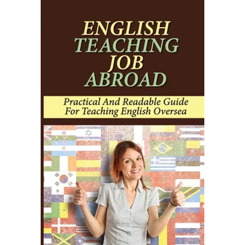 English Teaching Job Abroad: Practical And Readable Guide For Teaching English Oversea: How To Apply To Teach English Abroad - Paperback
