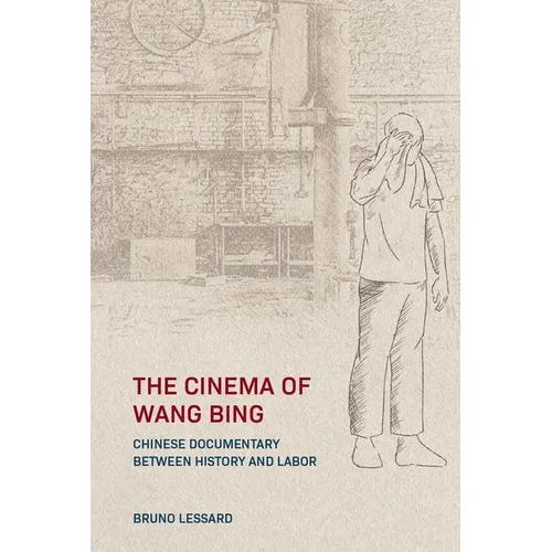 The Cinema of Wang Bing: e Chinese Documentary between History and Labor - Hardcover
