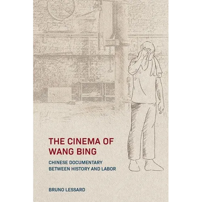 The Cinema of Wang Bing: e Chinese Documentary between History and Labor - Hardcover