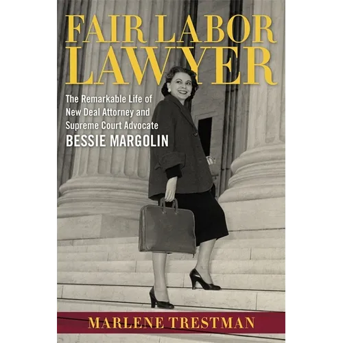 Fair Labor Lawyer: The Remarkable Life of New Deal Attorney and Supreme Court Advocate Bessie Margolin - Hardcover