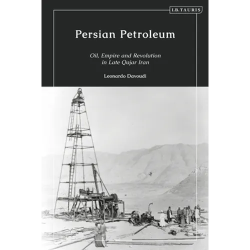 Persian Petroleum: Oil, Empire and Revolution in Late Qajar Iran - Paperback