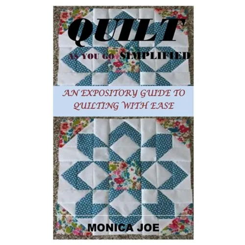 Quilt as You Go Simplified: An Expository Guide to Quilting with Ease - Paperback