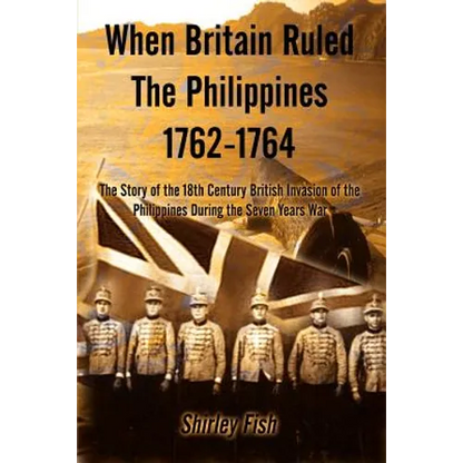 When Britain Ruled the Philippines 1762-1764: The Story of the 18th Century British - Paperback