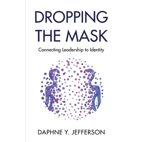 Dropping the Mask: Connecting Leadership to Identity - Paperback