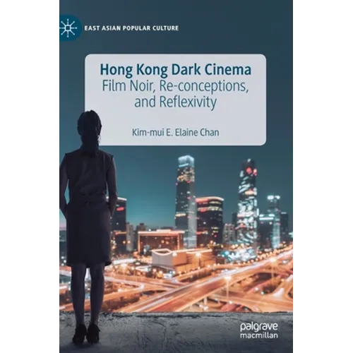Hong Kong Dark Cinema: Film Noir, Re-Conceptions, and Reflexivity - Hardcover