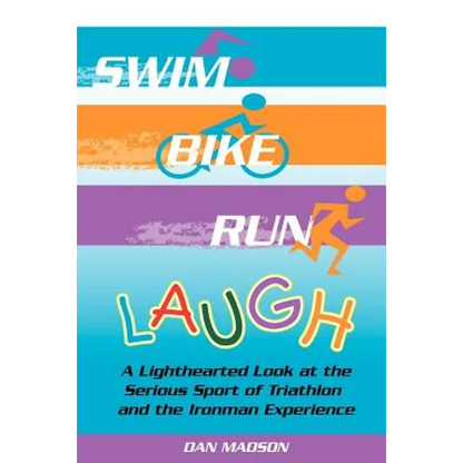 Swim, Bike, Run, Laugh!: A Lighthearted Look at the Serious Sport of Triathlon and the Ironman Experience - Paperback
