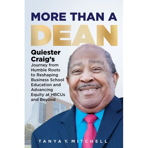 More Than a Dean: Quiester Craig's Journey from Humble Roots to Reshaping Business School Education and Advancing Equity at HBCUs and Beyond - Paperback