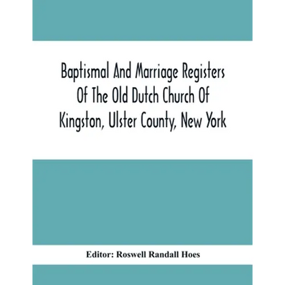 Baptismal And Marriage Registers Of The Old Dutch Church Of Kingston, Ulster County, New York - Paperback