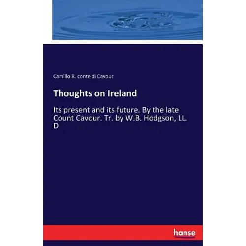 Thoughts on Ireland: Its present and its future. By the late Count Cavour. Tr. by W.B. Hodgson, LL. D - Paperback