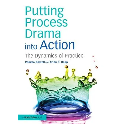 Putting Process Drama Into Action: The Dynamics of Practice - Paperback