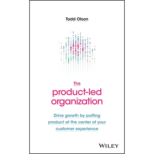 The Product-Led Organization: Drive Growth by Putting Product at the Center of Your Customer Experience - Hardcover