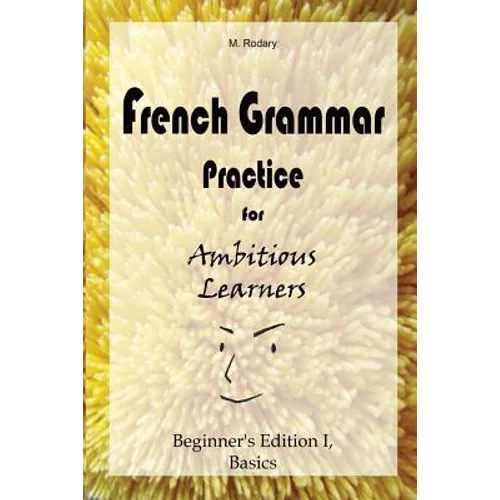 French Grammar Practice for Ambitious Learners - Beginner's Edition I, Basics - Paperback