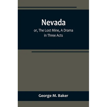 Nevada; or, The Lost Mine, A Drama in Three Acts - Paperback