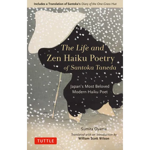 The Life and Zen Haiku Poetry of Santoka Taneda: Japan's Most Beloved Modern Haiku Poet: Includes a Translation of Santoka's Diary of the One-Grass Hu - Hardcover