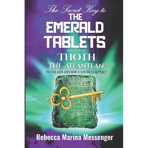 The Secret Key To The Emerald Tablets: Revealed By Thoth The Atlantean With His Divine Counterpart - Paperback
