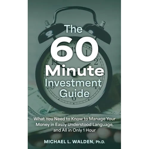 The 60 Minute Investment Guide: What You Need to Know to Manage Your Money in Easily Understood Language, and All in Only 1 Hour - Paperback