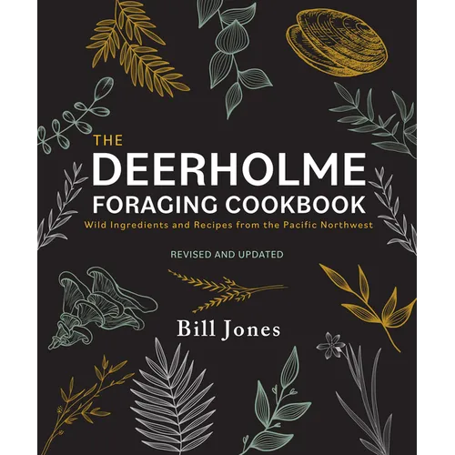 The Deerholme Foraging Cookbook: Wild Ingredients and Recipes from the Pacific Northwest, Revised and Updated - Paperback