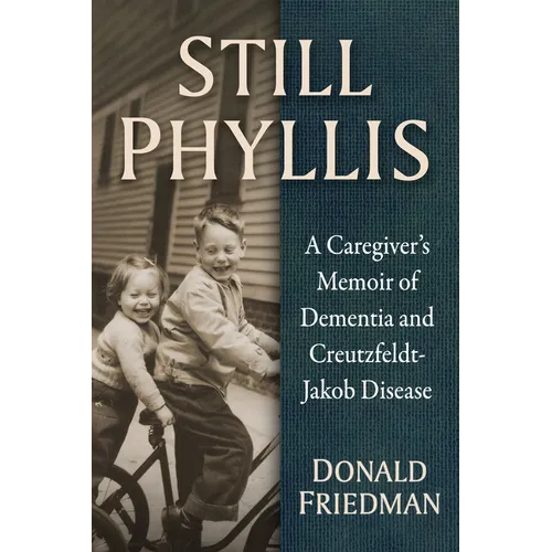 Still Phyllis: A Caregiver's Memoir of Dementia and Creutzfeldt-Jakob Disease - Paperback