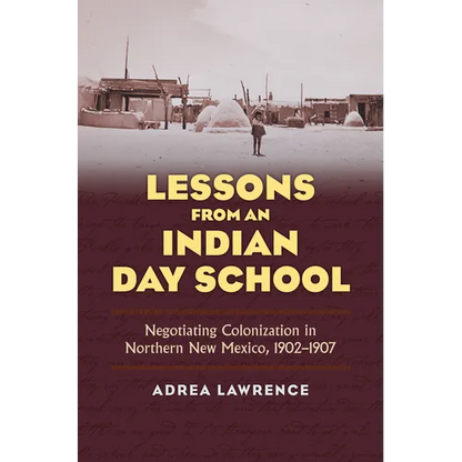 Lessons from an Indian Day School: Negotiating Colonization in Northern New Mexico, 1902-1907 - Hardcover