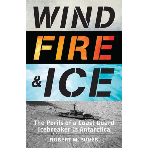 Wind, Fire, and Ice: The Perils of a Coast Guard Icebreaker in Antarctica - Hardcover