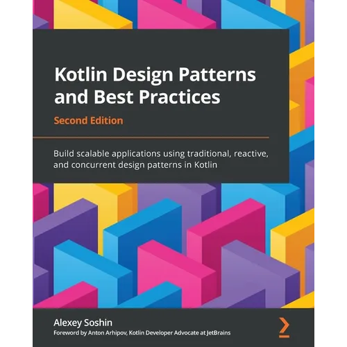 Kotlin Design Patterns and Best Practices - Second Edition: Build scalable applications using traditional, reactive, and concurrent design patterns in - Paperback