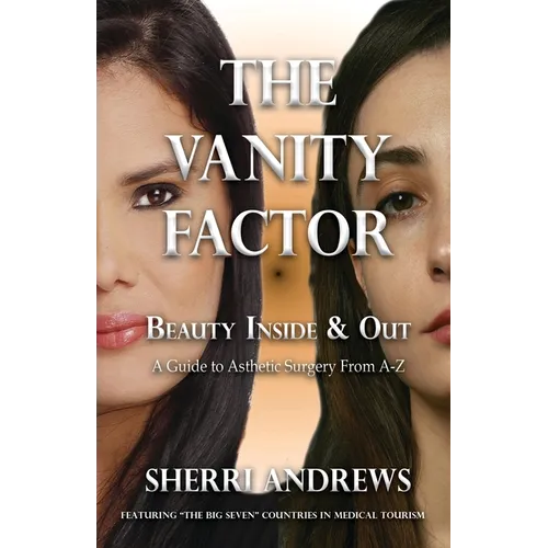 The Vanity Factor: Beauty Inside & Out - A Guide for Aesthetic Surgery From A To Z - Paperback