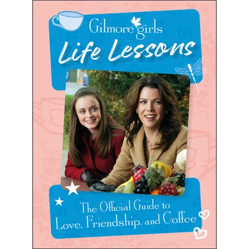 Gilmore Girls Life Lessons: The Official Guide to Love, Friendship, and Coffee - Hardcover