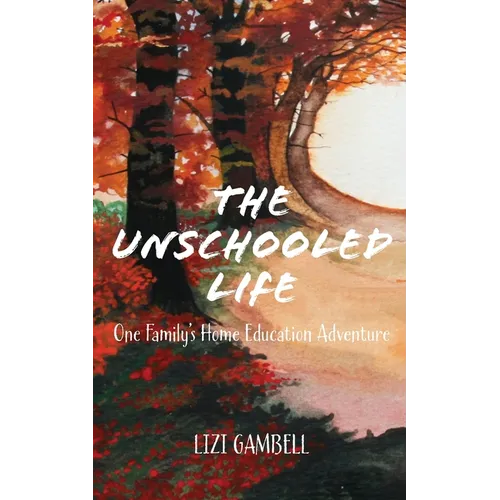The Unschooled Life: One Family's Home Education Adventure - Paperback